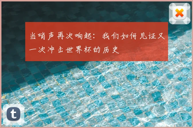 当哨声再次响起：我们如何见证又一次冲击世界杯的历史