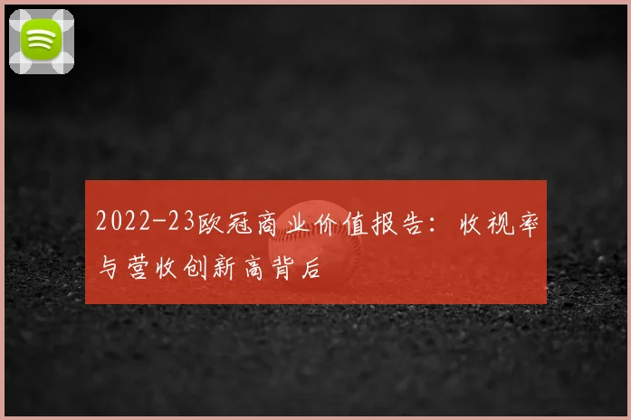 2022-23欧冠商业价值报告：收视率与营收创新高背后