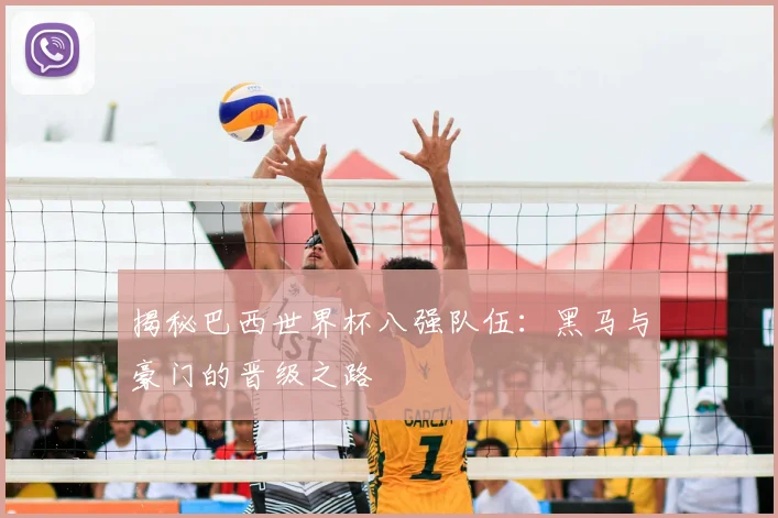 揭秘巴西世界杯八强队伍：黑马与豪门的晋级之路