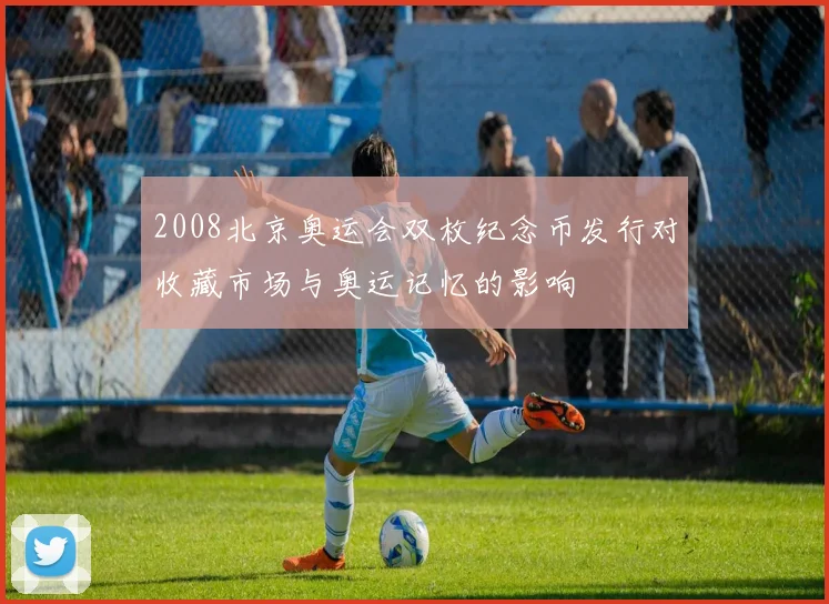 2008北京奥运会双枚纪念币发行对收藏市场与奥运记忆的影响