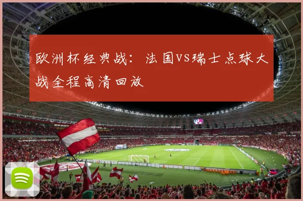 欧洲杯经典战：法国vs瑞士点球大战全程高清回放