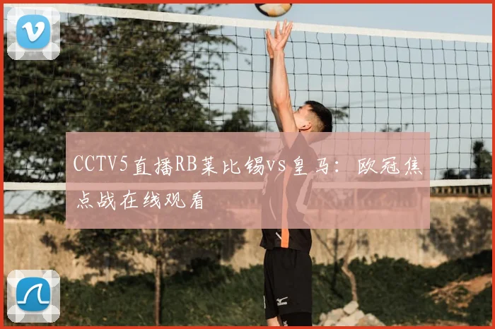 CCTV5直播RB莱比锡vs皇马：欧冠焦点战在线观看